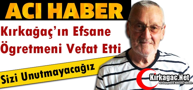 KIRKAĞAÇ’IN EFSANE ÖĞRETMENİ VEFAT ETTİ