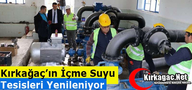 KIRKAĞAÇ’IN İÇME SUYU TESİSLERİ YENİLENİYOR