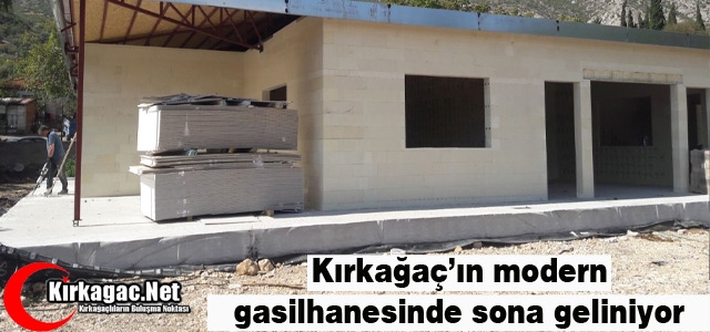 KIRKAĞAÇ'IN MODERN GASİLHANESİNDE SONA GELİNİYOR