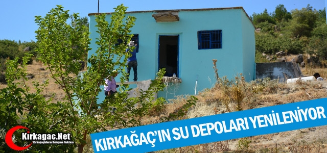 KIRKAĞAÇ’IN SU DEPOLARI YENİLENİYOR