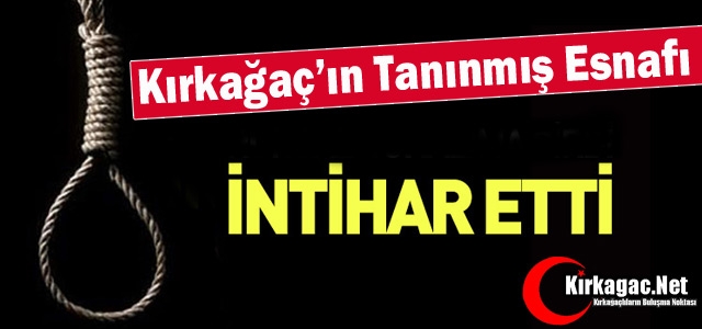 KIRKAĞAÇ'IN TANINMIŞ ESNAFI İNTİHAR ETTİ