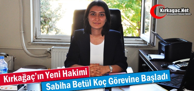 KIRKAĞAÇ'IN YENİ HAKİMİ SABİHA BETÜL KOÇ GÖREVİNE BAŞLADI