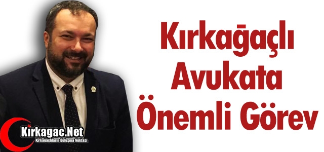 KIRKAĞAÇLI AVUKATA ÖNEMLİ GÖREV