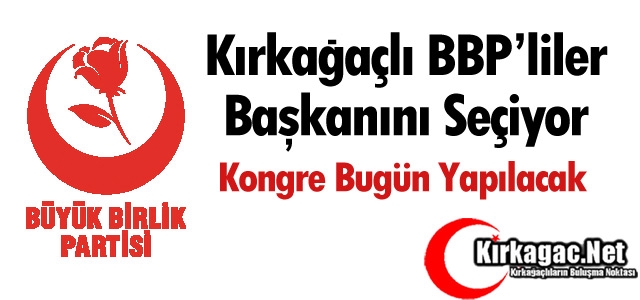 KIRKAĞAÇLI BBP'LİLER BAŞKANINI SEÇİYOR