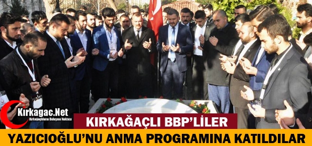 KIRKAĞAÇLI BBP'LİLER YAZICIOĞLUNU ANMA PROGRAMINA KATILDI