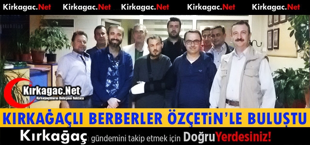 KIRKAĞAÇLI BERBERLER ÖZÇETİN'LE BULUŞTU