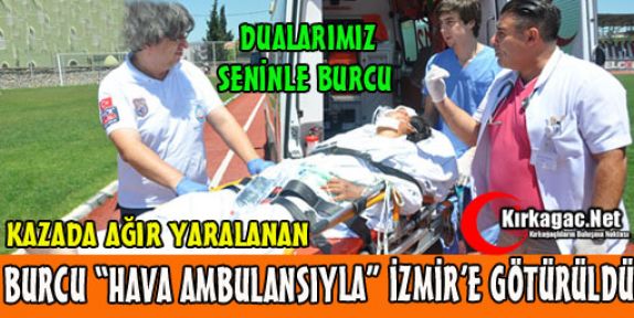 KIRKAĞAÇLI BURCU HAVA AMBULANSI İLE İZMİR’E SEVK EDİLDİ