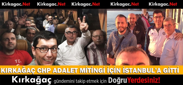 KIRKAĞAÇLI CHP'LİLER “ADALET MİTİNGİ“ İÇİN İSTANBUL'DA