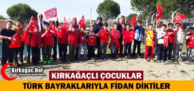 KIRKAĞAÇLI ÇOCUKLAR TÜRK BAYRAKLARIYLA FİDAN DİKTİLER