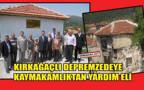 KIRKAĞAÇLI DEPREMZEDEYE KAYMAKAMLIK ELİ