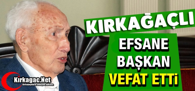 KIRKAĞAÇLI EFSANE BAŞKAN VEFAT ETTİ