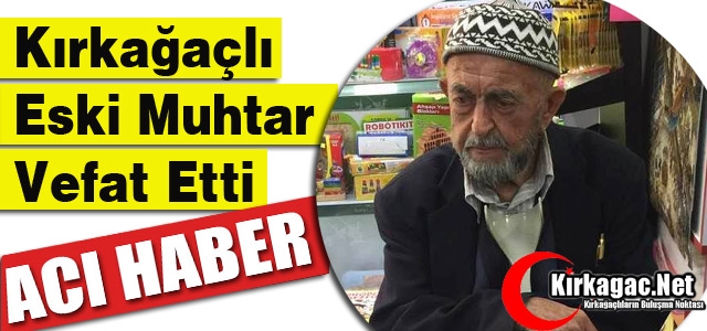 KIRKAĞAÇLI ESKİ MUHTAR VEFAT ETTİ