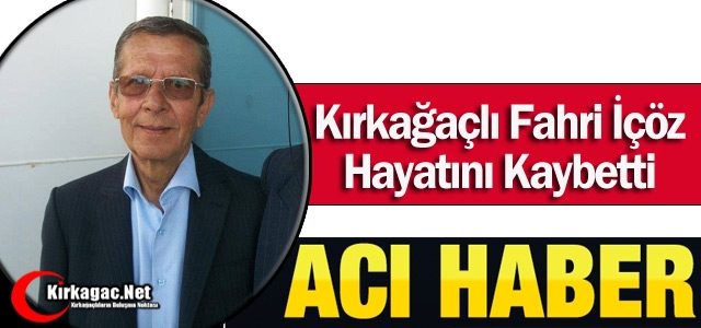 KIRKAĞAÇLI FAHRİ İÇÖZ VEFAT ETTİ