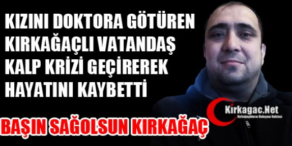 KIRKAĞAÇLI GENÇ KALP KRİZİ GEÇİREREK VEFAT ETTİ