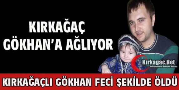 KIRKAĞAÇLI İŞÇİ FECİ ŞEKİLDE ÖLDÜ