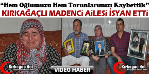 KIRKAĞAÇLI MADENCİ AİLESİ İSYAN ETTİ(ÖZEL HABER)