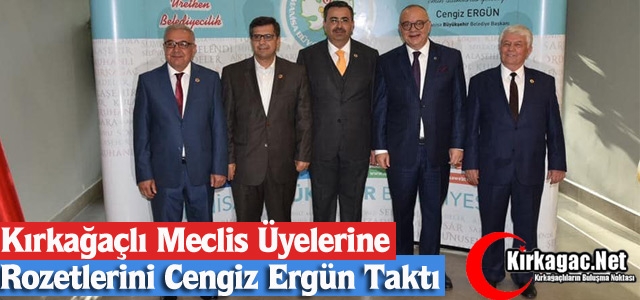 KIRKAĞAÇLI MECLİS ÜYELERİNE ROZETLERİNİ ERGÜN TAKTI