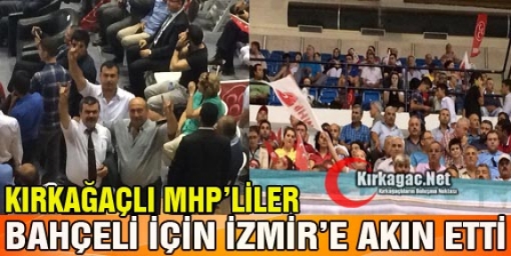 KIRKAĞAÇLI MHP’LİLER BAHÇELİ İÇİN İZMİR’E AKIN ETTİ