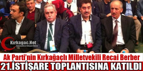 KIRKAĞAÇLI MİLLETVEKİLİ BERBER 21.İSTİŞARE TOPLANTISINA KATILDI