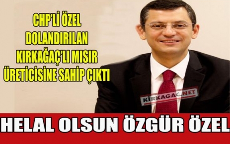 KIRKAĞAÇLI MISIR ÜRETİCİSİNE CHP'Lİ ÖZEL SAHİP ÇIKTI