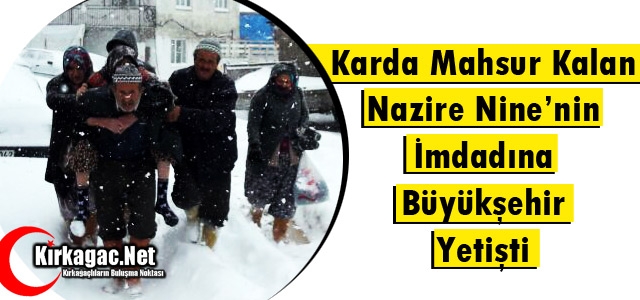 KIRKAĞAÇLI NAZİRE NİNE’NİN İMDADINA BÜYÜKŞEHİR YETİŞTİ