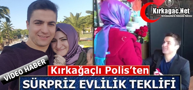 KIRKAĞAÇLI POLİS’TEN SÜRPRİZ EVLİLİK TEKLİFİ(VİDEO)