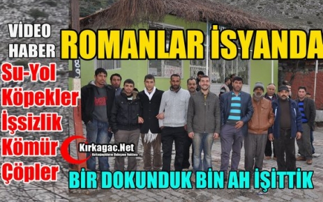 KIRKAĞAÇLI ROMANLAR İSYANDA(VİDEO)