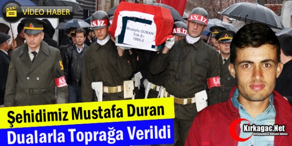 KIRKAĞAÇLI ŞEHİT MUSTAFA DURAN TOPRAĞA VERİLDİ(VİDEO)