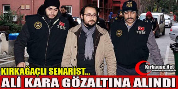 KIRKAĞAÇLI SENARİST GÖZALTINA ALINDI