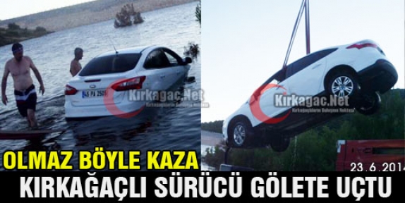 KIRKAĞAÇLI SÜRÜCÜ GÖLETE UÇTU