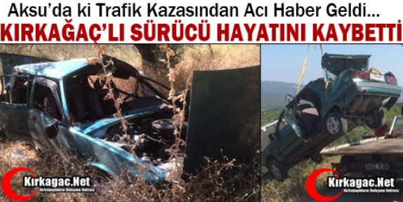 KIRKAĞAÇ’LI SÜRÜCÜ HAYATINI KAYBETTİ 