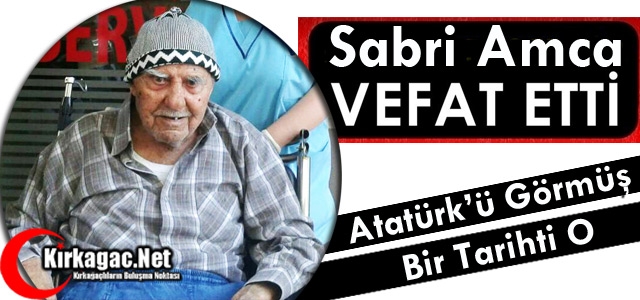 KIRKAĞAÇLI TARİH “SABRİ AMCA“ VEFAT ETTİ