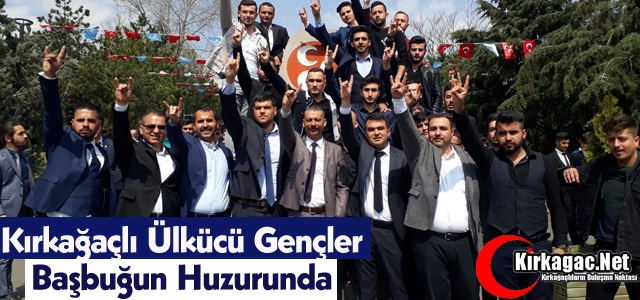 KIRKAĞAÇLI ÜLKÜCÜ GENÇLER BAŞBUĞUN HUZURUNDA