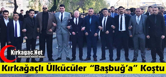 KIRKAĞAÇLI ÜLKÜCÜLER “BAŞBUĞ’A” KOŞTU