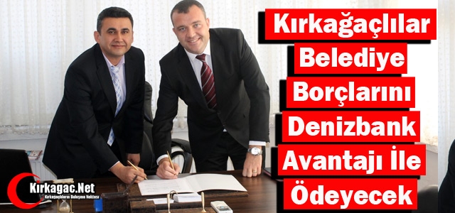 KIRKAĞAÇLILAR BELEDİYE BORÇLARINI DENİZBANK İLE ÖDEYECEK