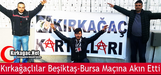 KIRKAĞAÇLILAR BEŞİKTAŞ-BURSA MAÇINA AKIN ETTİ