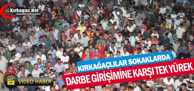 KIRKAĞAÇLILAR DARBE GİRİŞİMİNE KARŞI TEK YÜREK OLDU