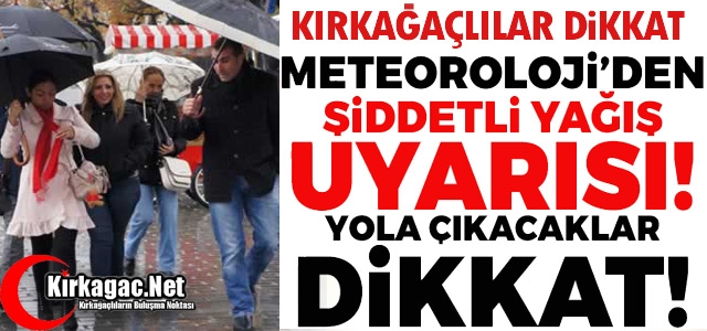 KIRKAĞAÇLILAR DİKKAT...YOĞUN YAĞMUR GELİYOR