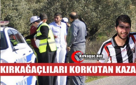 KIRKAĞAÇLILARI KORKUTAN KAZA