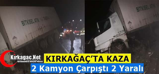 KIRKAĞAÇ’TA 2 KAMYON ÇARPIŞTI 2 YARALI