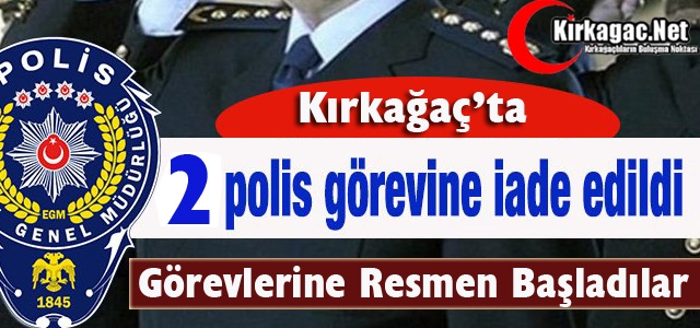 KIRKAĞAÇ'TA 2 POLİS GÖREVLERİNE İADE EDİLDİ