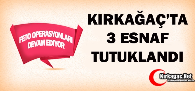 KIRKAĞAÇ'TA 3 ESNAF TUTUKLANDI