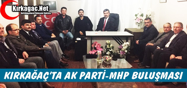 KIRKAĞAÇ'TA AK PARTİ-MHP BULUŞMASI