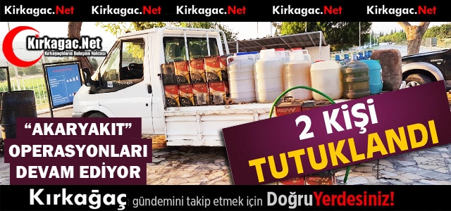 KIRKAĞAÇ’TA “AKARYAKIT“ OPERASYONU 2 TUTUKLAMA