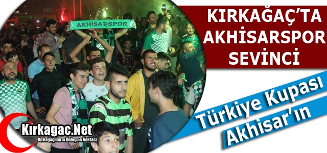 KIRKAĞAÇ’TA “AKHİSARSPOR” SEVİNCİ