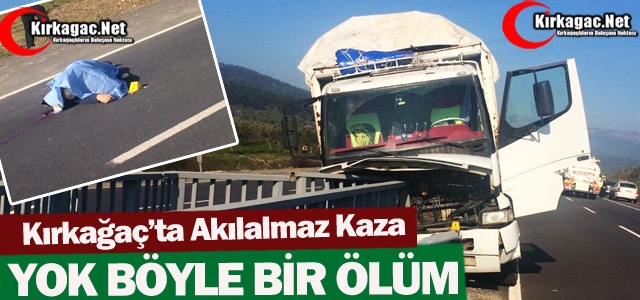 KIRKAĞAÇ’TA AKILALMAZ KAZA 1 ÖLÜ