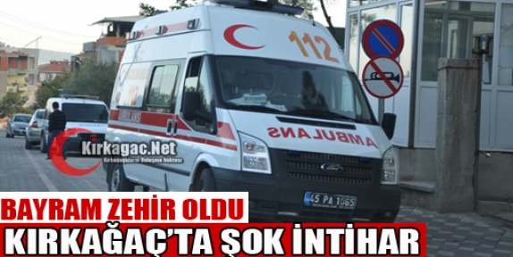 KIRKAĞAÇ'TA BAYRAM ZEHİR OLDU..ŞOK İNTİHAR