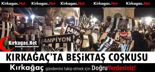 KIRKAĞAÇ'TA “BEŞİKTAŞ“ COŞKUSU“