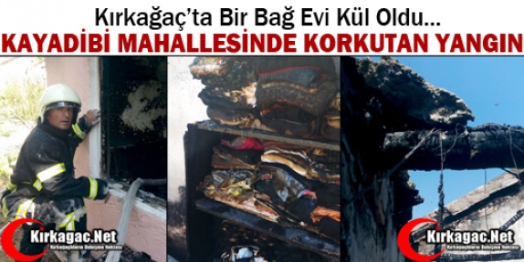 KIRKAĞAÇ’TA BİR BAĞ EVİ KÜL OLDU