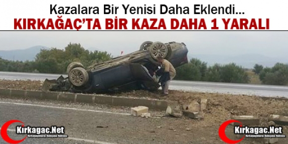 KIRKAĞAÇ’TA BİR KAZA DAHA 1 YARALI